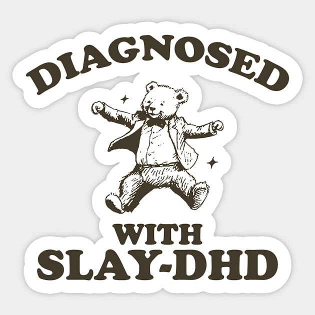 Diagnosed With Slay-DHD, Funny ADHD Shirt, Bear T Shirt, Dumb Y2k Shirt, Stupid Vintage Shirt, Mental Health Cartoon Tee, Silly Meme Sticker by ILOVEY2K